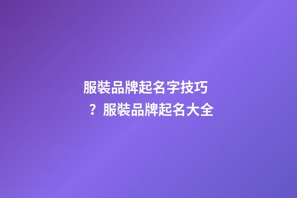 服裝品牌起名字技巧？服裝品牌起名大全-第1張-商標起名-玄機派